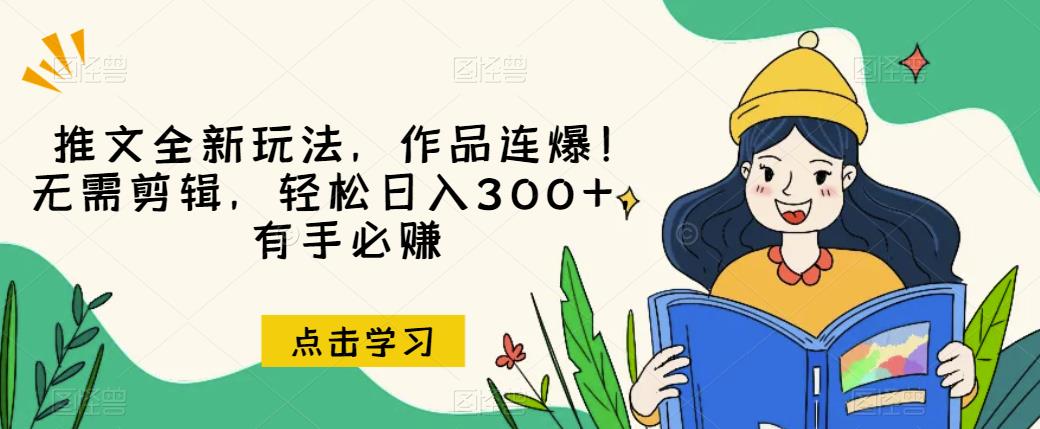 推文全新玩法，作品连爆！无需剪辑，轻松日入300+，有手必赚【揭秘】|小鸡网赚博客
