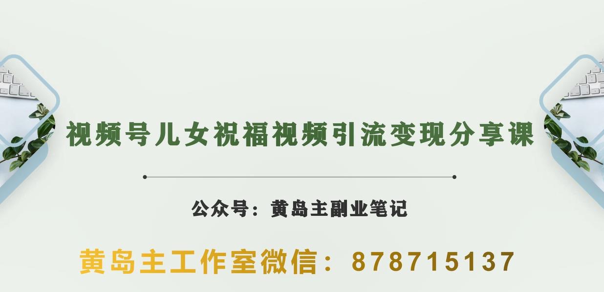 黄岛主·视频号儿女祝福视频引流变现分享课，银发经济新风囗【视频+素材】|小鸡网赚博客