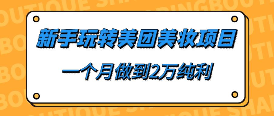 新手玩转美团美妆项目，一个月做到2万纯利|小鸡网赚博客