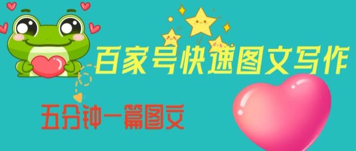 百家号快速图文写作，从起号到定位，带内容制作，五分钟一篇图文【揭秘】|小鸡网赚博客