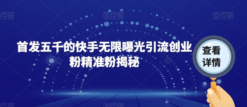 首发五千的快手无限曝光引流创业粉精准粉揭秘|小鸡网赚博客