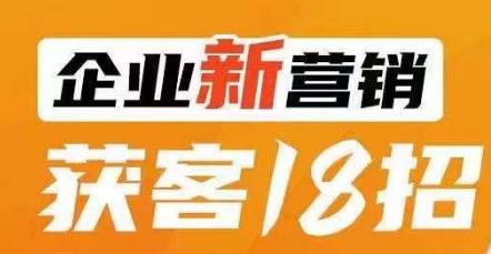 企业新营销获客18招，传统企业转型必学，让您的生意更好做！|小鸡网赚博客