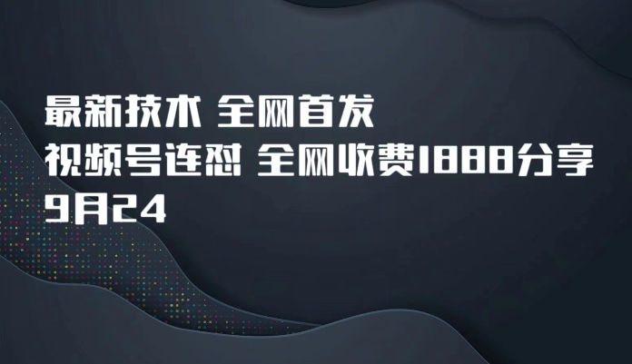 9月24最新技术全网首发，视频号连怼，全网收费1888分享|小鸡网赚博客