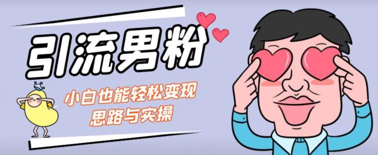 引流男粉+小白也能暴力变现的思路与实操【揭秘】|小鸡网赚博客