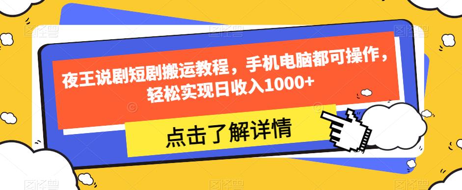 夜王说剧短剧搬运教程，手机电脑都可操作，轻松实现日收入1000+|小鸡网赚博客