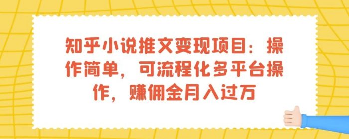 知乎小说推文变现项目：操作简单，可流程化多平台操作，赚佣金月入过万|小鸡网赚博客