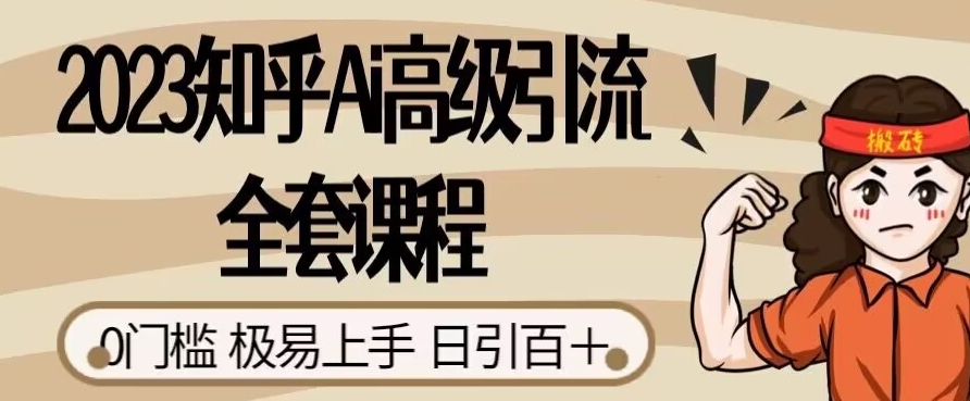 2023知乎Ai高级引流全套课程，0门槛极易上手，日引100+|小鸡网赚博客