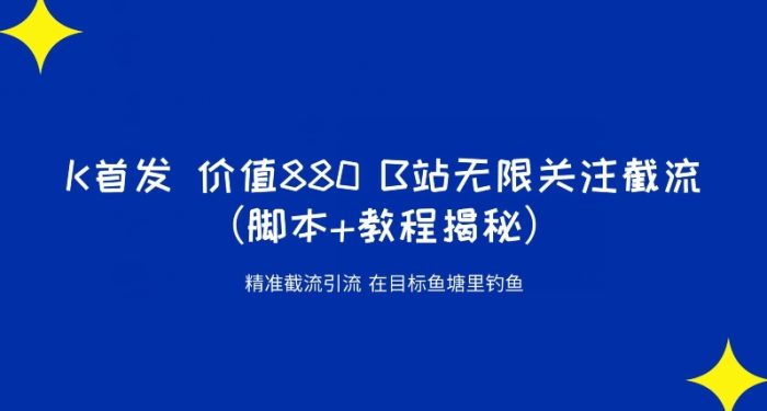 K首发价值880 B站无限关注截流精准引流（脚本+教程揭秘）|小鸡网赚博客