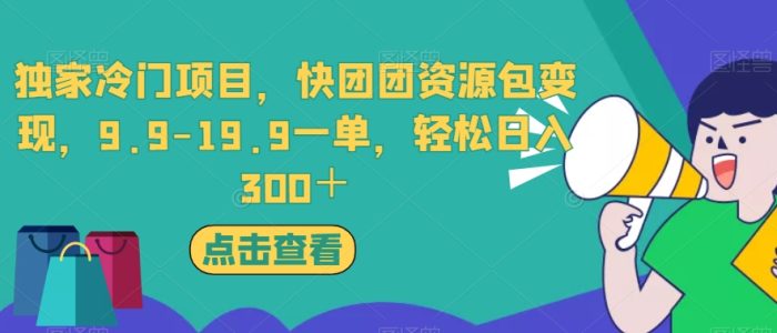 独家冷门项目，快团团资源包变现，9.9-19.9一单，轻松日入300＋【揭秘】|小鸡网赚博客