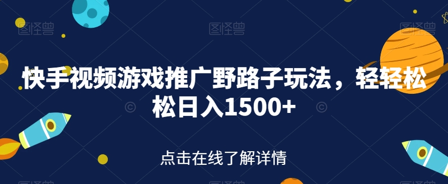 快手视频游戏推广野路子玩法，轻轻松松日入1500+【揭秘】|小鸡网赚博客