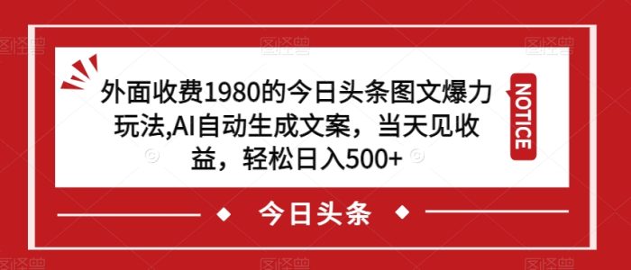 外面收费1980的今日头条图文爆力玩法,AI自动生成文案,当天见收益,轻松日入500+【揭秘】|小鸡网赚博客