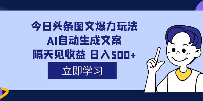 外面收费1980的今日头条图文爆力玩法,AI自动生成文案，隔天见收益 日入500+|小鸡网赚博客