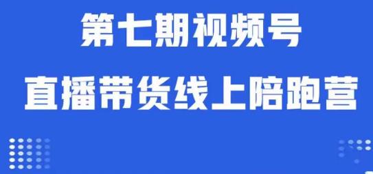 视频号直播带货线上陪跑营第七期：算法解析+起号逻辑+实操运营|小鸡网赚博客