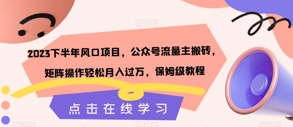 2023下半年风口项目，公众号流量主搬砖，矩阵操作轻松月入过万，保姆级教程|小鸡网赚博客
