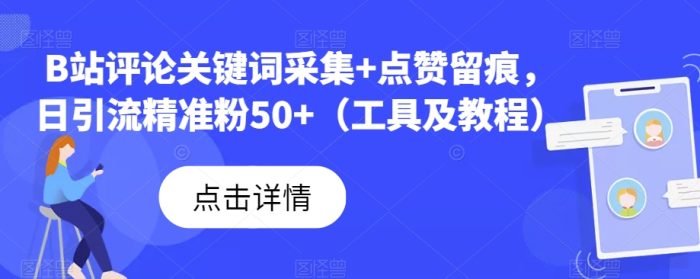 B站评论关键词采集+点赞留痕，日引流精准粉50+（工具及教程）|小鸡网赚博客