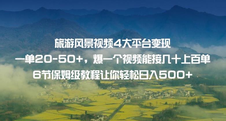 旅游风景视频4大平台变现单20-50+，爆一个视频能接几十上百单6节保姆级教程让你轻松日入500+|小鸡网赚博客