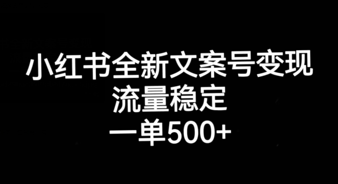 小红书全新文案号变现，流量稳定，一单收入500+|小鸡网赚博客