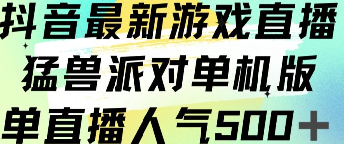 抖音最新游戏直播猛兽派对单机版单直播人气500+|小鸡网赚博客