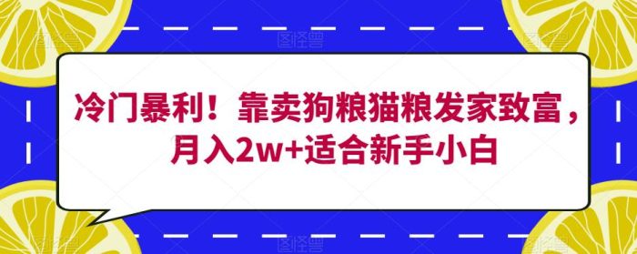 冷门暴利!靠卖狗粮猫粮发家致富,月入2w+适合新手小白【揭秘】|小鸡网赚博客