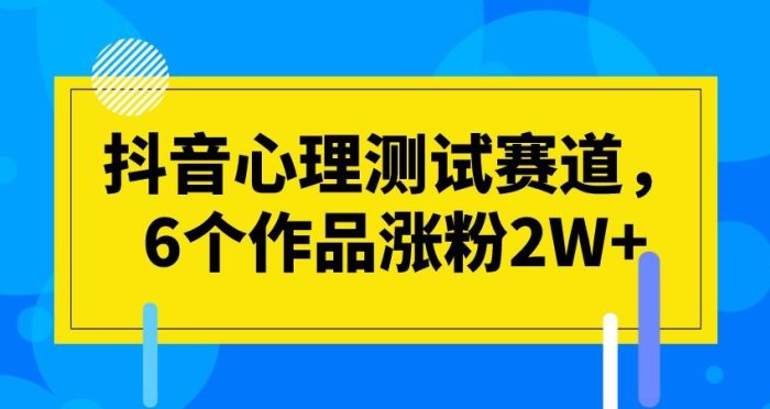 抖音心理测试赛道，6个作品涨粉2W+【揭秘】|小鸡网赚博客