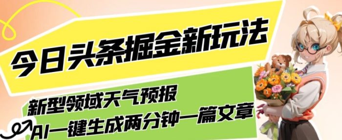 今日头条掘金新玩法,关于新型领域天气预报,AI一键生成两分钟一篇文章,复制粘贴轻松月入5000+|小鸡网赚博客