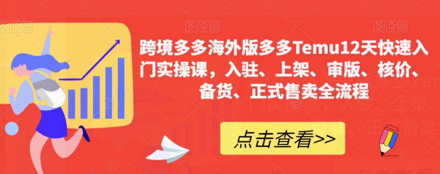 跨境多多海外版多多Temu12天快速入门实操课，入驻、上架、审版、核价、备货、正式售卖全流程|小鸡网赚博客