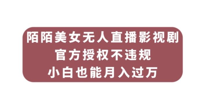 陌陌美女无人直播影视剧，官方授权不违规不封号，小白也能月入过万|小鸡网赚博客