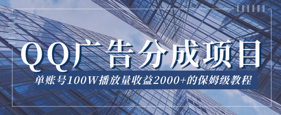 QQ广告分成项目保姆级教程，单账号100W播放量收益2000+【揭秘】|小鸡网赚博客