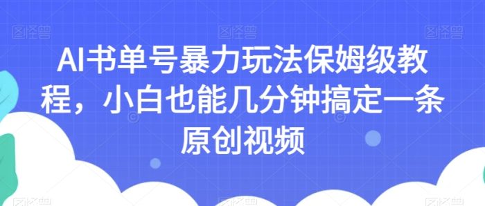 AI书单号暴力玩法保姆级教程,小白也能几分钟搞定一条原创视频【揭秘】|小鸡网赚博客