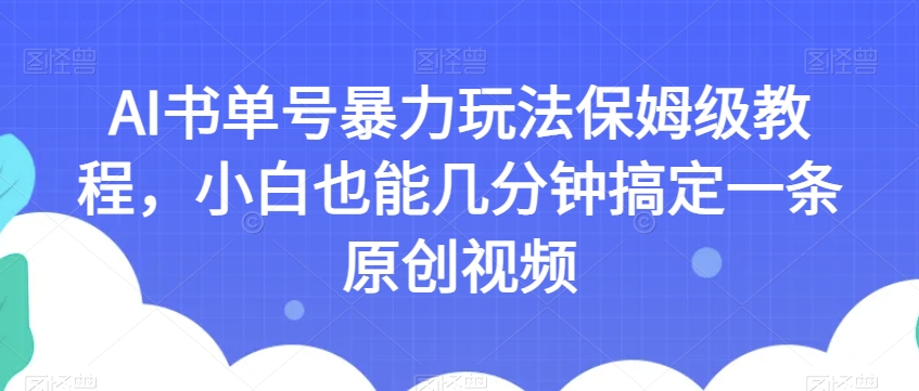 AI书单号暴力玩法保姆级教程，小白也能几分钟搞定一条原创视频【揭秘】|小鸡网赚博客
