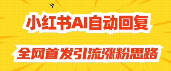 【原创开发】小红书AI自动回复，全网首发引流涨粉思路|小鸡网赚博客