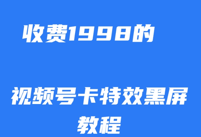 外面收费1998的视频号卡特效黑屏玩法，条条原创，轻松热门【揭秘】|小鸡网赚博客