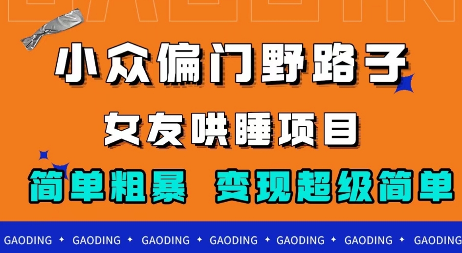 小众偏门野路子，女友哄睡项目，简单粗暴，轻松日入500＋【揭秘】|小鸡网赚博客