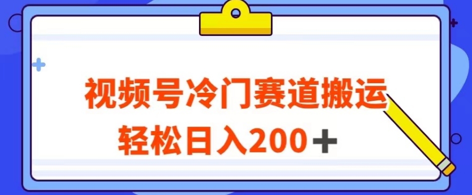 视频号最新冷门赛道搬运玩法，轻松日入200+【揭秘】|小鸡网赚博客