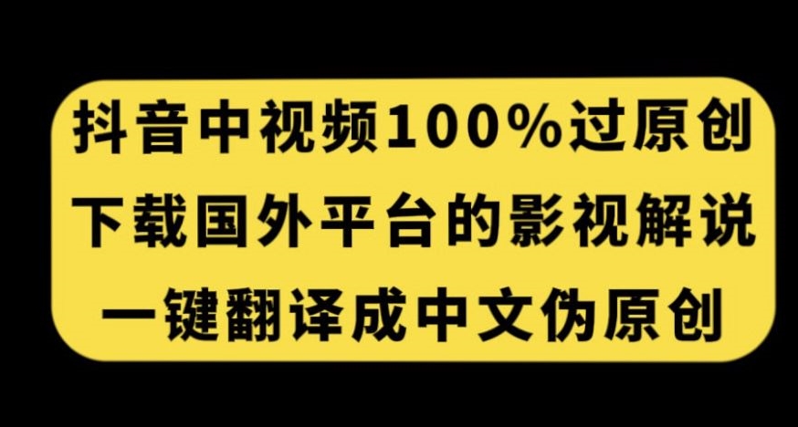 抖音中视频百分百过原创，下载国外平台的电影解说，一键翻译成中文获取收益|小鸡网赚博客