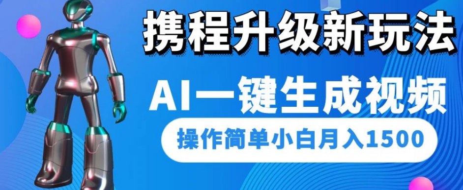 携程升级新玩法AI一键生成视频，操作简单小白月入1500|小鸡网赚博客