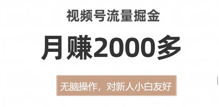 视频号流量掘金，无脑操作，对新人小白友好，月赚2000多【揭秘】|小鸡网赚博客
