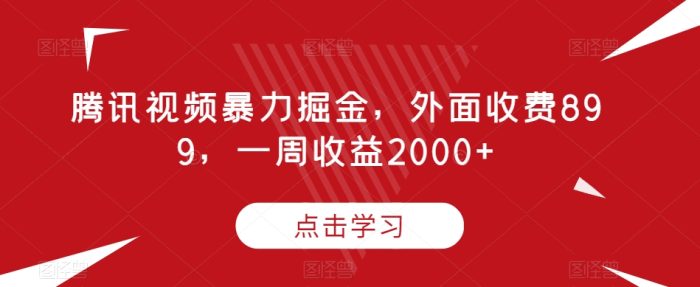 腾讯视频暴力掘金，外面收费899，一周收益2000+【揭秘】|小鸡网赚博客