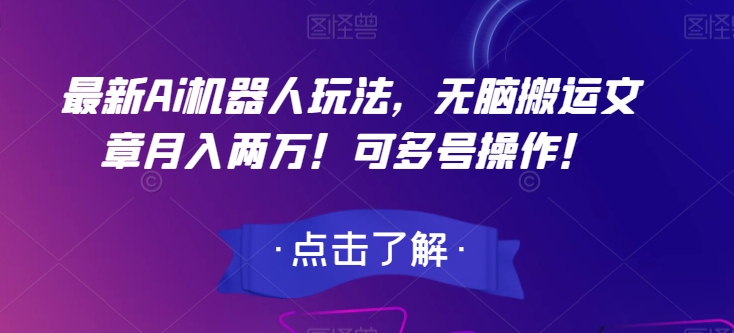 最新Ai机器人玩法，无脑搬运文章月入两万！可多号操作！【揭秘】|小鸡网赚博客
