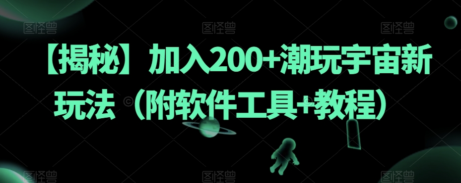 【揭秘】加入200+潮玩宇宙新玩法（附软件工具+教程）|小鸡网赚博客