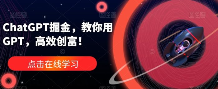 ChatGPT掘金,教你用GPT,高效创富!|小鸡网赚博客