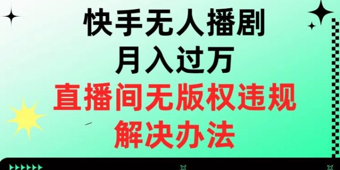 快手无人播剧月入过万，直播间无版权违规的解决办法【揭秘】|小鸡网赚博客
