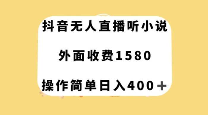 抖音无人直播听小说，外面收费1580，操作简单日入400+【揭秘】|小鸡网赚博客