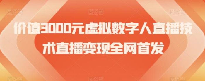 价值3000元虚拟数字人直播技术直播变现全网首发【揭秘】|小鸡网赚博客