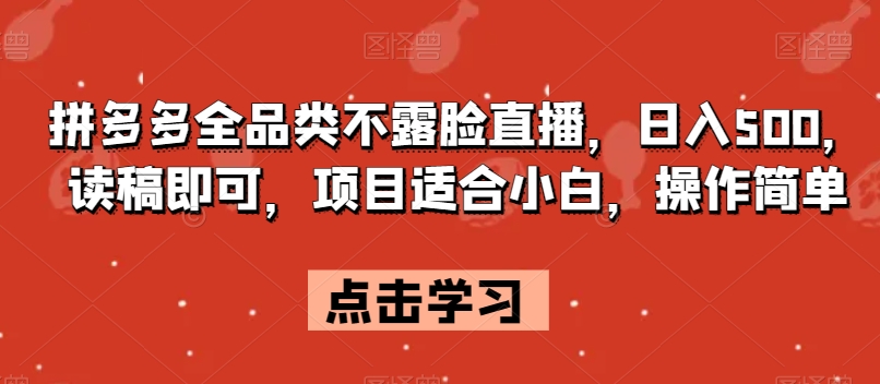 拼多多全品类不露脸直播，日入500，读稿即可，项目适合小白，操作简单【揭秘】|小鸡网赚博客