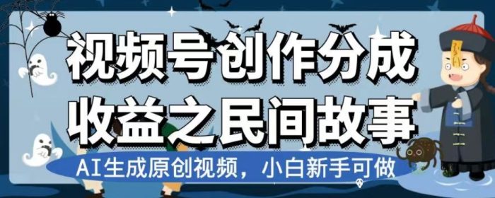 视频号创作分成收益之民间故事，AI生成原创视频，小白新手可做【揭秘】|小鸡网赚博客
