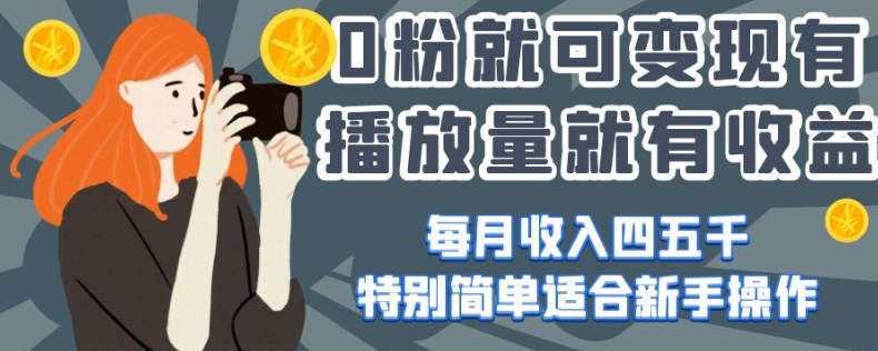 0粉就可变现，有播放量就有收益，每月收入四五千，特别简单适合新手操作【揭秘】|小鸡网赚博客
