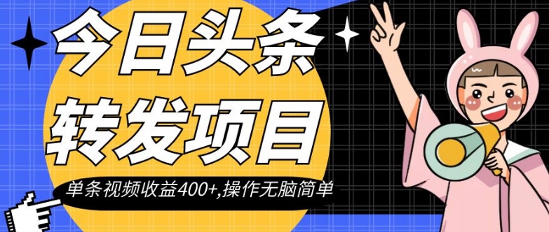今日头条转发项目，单条视频收益400+,操作无脑简单【揭秘】|小鸡网赚博客