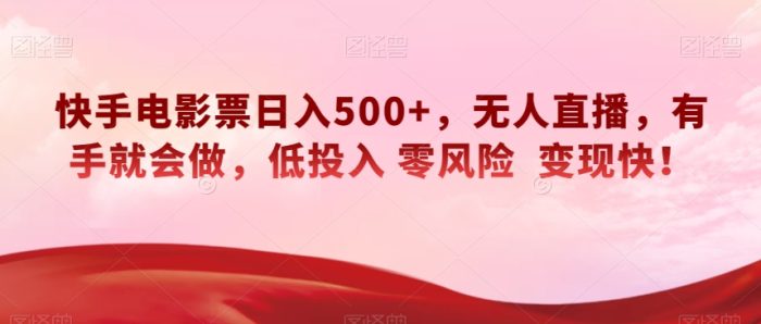 快手电影票日入500+，无人直播，有手就会做，低投入零风险变现快！【揭秘】|小鸡网赚博客