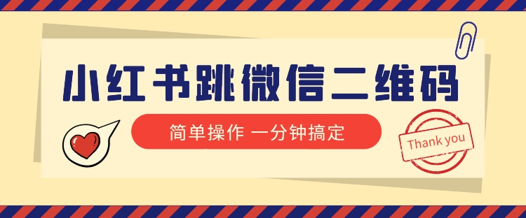 小红书引流来了！小红书跳微信二维码，1分钟操作即可完成所有步骤|小鸡网赚博客